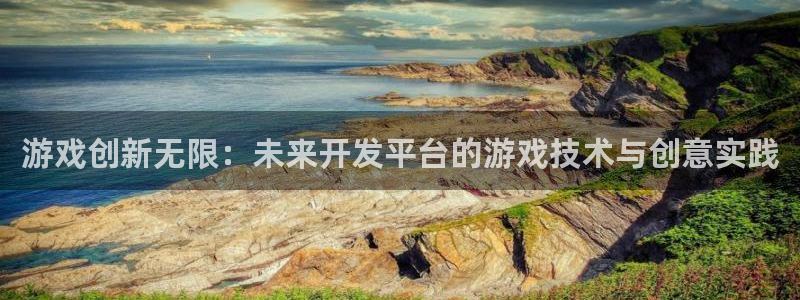 沐鸣2平台官方注册登录：游戏创新无限：未来开发平台的游戏技术与创意实践