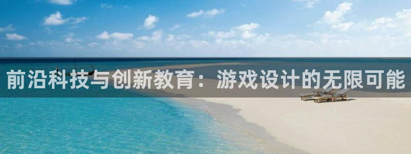 沐鸣2娱乐平台注册：前沿科技与创新教育：游戏设计的无限可能