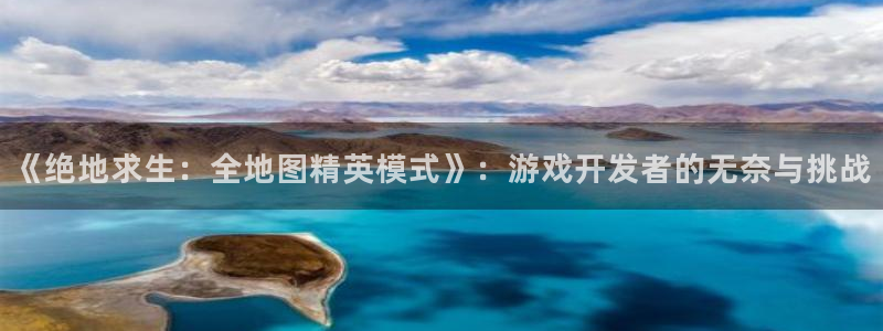沐鸣娱乐2注册地址：《绝地求生：全地图精英模式》：游戏开发者的无奈与挑战