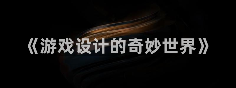 沐鸣娱乐2登录平台官网网址：《游戏设计的奇妙世界》