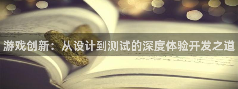 沐鸣2登陆扣27337：游戏创新：从设计到测试的深度体验开发之道