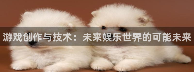 沐鸣2平台注册：游戏创作与技术：未来娱乐世界的可能未来